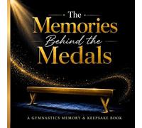 The Memories Behind the Medals: A Luxury Gymnastics Keepsake Memory Book for Competitions, Achievements & Special Moments
