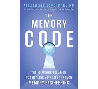 The Memory Code: The 10-minute solution for healing your life through memory engineering