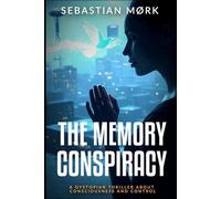 The Memory Conspiracy: A dystopian thriller about consciousness and control