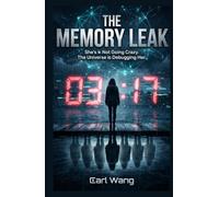 THE MEMORY LEAK : She's Not Going Crazy. The Universe is Debugging Her: A Quantum Thriller of Identity, Physics, and the Cost of Survival