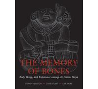 The Memory of Bones: Body, Being, and Experience Among the Classic Maya