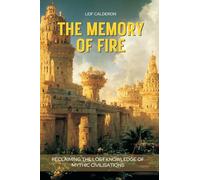 The Memory of Fire: Reclaiming the Lost Knowledge of Mythic Civilisations