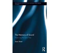 The Memory Of Sound: Preserving The Sonic Past (Routledge Research In Cultural And Media Studies) (Hardcover) Sean Street, (Auteur)