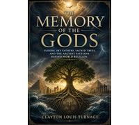 The Memory of the Gods: Floods, Sky Fathers, Sacred Trees, and the Ancient Patterns Behind World Religion