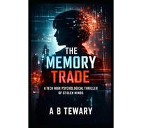 The Memory Trade: A Tech Noir Psychological Thriller of Stolen Minds