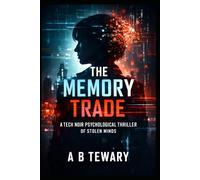 The Memory Trade: A Tech Noir Psychological Thriller of Stolen Minds