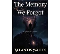 The Memory We Forgot: Why We’re Really Here - and What Happens When We Remember