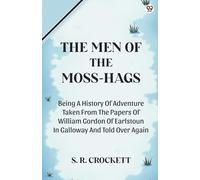 The Men Of The Moss-Hags Being A History Of Adventure Taken From The Papers Of William Gordon Of Earlstoun In Galloway And Told Over Again