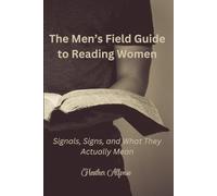 The Men’s Field Guide to Reading Women: Signals, Signs, and What They Actually Mean