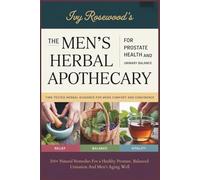 The Men’s Herbal Apothecary For Prostate Health And Urinary Balance: 200+ Natural Remedies For a Healthy Prostate, Balanced Urination And Men’s Aging Well