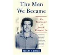 The Men We Became: My Friendship with John F. Kennedy, Jr. Littell, Robert T. (Auteur)