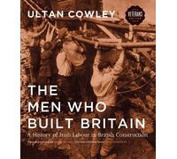 The Men Who Built Britain: A History of Irish Labour in British Construction