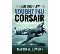 The Men Who Flew The Vought F4u Corsair