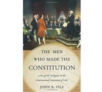 The Men Who Made the Constitution: Lives of the Delegates to the Constitutional Convention - [Livre en VO] John R Vile (Auteur)
