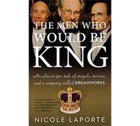 The Men Who Would Be King: An Almost Epic Tale of Moguls, Movies, and a Company Called DreamWorks - [Livre en VO] Nicole Laporte (Auteur)