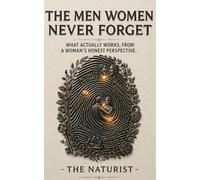 The Men Women Never Forget: What Actually Makes a Man Unforgettable - From a Woman’s Honest Perspective