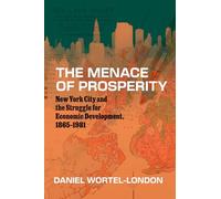 The Menace of Prosperity: New York City and the Struggle for Economic Development, 1865-1981