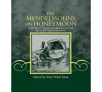 The Mendelssohns on Honeymoon: The 1837 Diary of Felix and Cecile Mendelssohn Bartholdy Together With Letters to Their Families