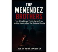 The Menendez Brothers: True Crime Story of Family, Murder, Trial, and the Shocking Case That Captivated America
