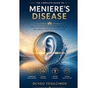 The Ménière's Disease: Daily Management: A Complete Guide to Managing Vertigo, Tinnitus, Hearing Loss, Balance, Diet, and Daily Life