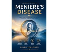The Ménière's Disease: Daily Management: A Complete Guide to Managing Vertigo, Tinnitus, Hearing Loss, Balance, Diet, and Daily Life