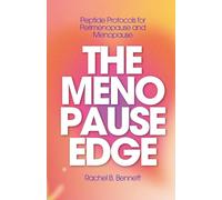 The Menopause Edge: Peptide Protocols for Perimenopause and Menopause - Reclaim Your Energy, Your Weight, Your Sleep, Your Mood, and Your Skin With Cutting-Edge Science Most Doctors Don't Know