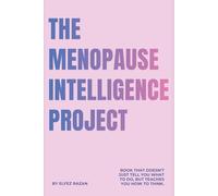 The Menopause Intelligence Project: A Science-Backed Guide to Hormone Therapy, Brain Fog, Sleep, Nutrition, and Longevity-How to Navigate Perimenopause and Menopause with Confidence and Clarity