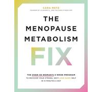 The Menopause Metabolism Fix: The Over-40 Woman’s 4-Week Program to Recover Your Strong, Sexy and Sane Self in 15 Minutes a Day