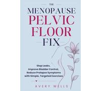 The Menopause Pelvic Floor Fix: Stop Leaks, Improve Bladder Control, Reduce Prolapse Symptoms with Simple, Targeted Exercises