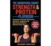 The Menopause-Smart Strength & Protein Playbook: Hormone-Friendly Workouts, Nutrition Targets, and Recovery Plans for Women Over 40