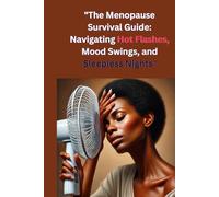 "The Menopause Survival Guide:: Navigating Hot Flashes, Mood Swings, and Sleepless Nights"