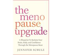 THE MENOPAUSE UPGRADE: A Blueprint To Reclaim Your Brain, Body, and Confidence Through the Menopause Reset