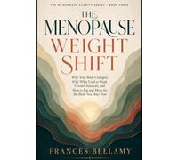 The Menopause Weight Shift: Why Your Body Changed, Why What Used to Work Does Not Anymore, and How to Eat and Move for the Body You Have Now