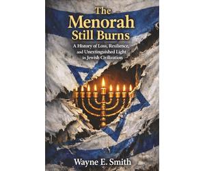 The Menorah Still Burns: A History of Loss, Resilience, and Unextinguished Light in Jewish Civilization