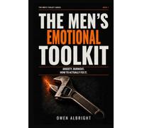 The Men's Emotional Toolkit: A No-BS Guide to Anxiety, Burnout, and Building Real Mental Strength for Modern Men