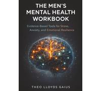 The Men's Mental Health Workbook: Evidence-Based Tools for Stress, Anxiety, and Emotional Resilience