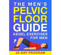 The Men's Pelvic Floor Guide - Kegel Exercises for Men: A Step-by-Step Program to Support Prostate Health and Bladder Control with 28-Day Challenge