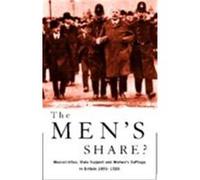 The Men's Share?: Masculinities, Male Support and Women's Suffrage in Britain, 1890-1920