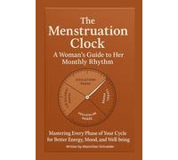 The Menstruation Clock: A Woman’s Guide to Her Monthly Rhythm: Mastering Every Phase of Your Cycle for Better Energy, Mood, and Well-being