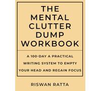 The Mental Clutter Dump Workbook: A Practical Writing System to Empty Your Head and Regain Focus