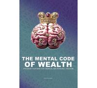 THE MENTAL CODE OF WEALTH: Program Your Mind for Financial and Personal Freedom