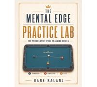 The Mental Edge Practice Lab: 150 Progressive Pool Training Drills