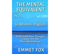 The Mental Equivalent in Modern English: A Revised New Thought Classic for the New Millennium