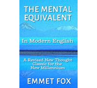 The Mental Equivalent in Modern English: A Revised New Thought Classic for the New Millennium