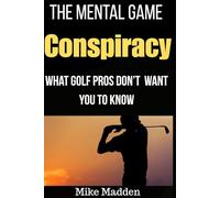 The Mental Game Conspiracy: What Golf Pros Don't Want You to Know