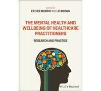 The Mental Health and Wellbeing of Healthcare Practitioners The Mental Health and Wellbeing of Healthcare Practitioners (Auteur)