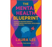 The Mental Health Blueprint: Tools for Beating Burnout, Strengthening Emotional Intelligence, and Living Well