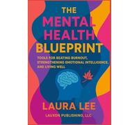 The Mental Health Blueprint: Tools for Beating Burnout, Strengthening Emotional Intelligence, and Living Well