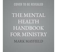 The Mental Health Handbook for Ministry: A Practical Guide for Supporting the Church's Mental and Emotional Well-being