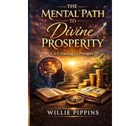 The Mental Path to Divine Prosperity: Co creating to prosper